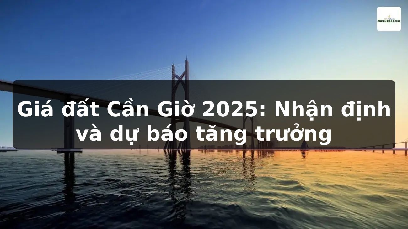 Giá đất Cần Giờ 2025: Nhận định và dự báo tăng trưởng