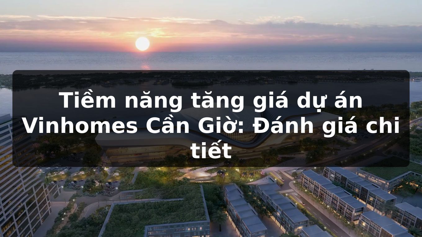 Tiềm năng tăng giá dự án Vinhomes Cần Giờ: Đánh giá chi tiết