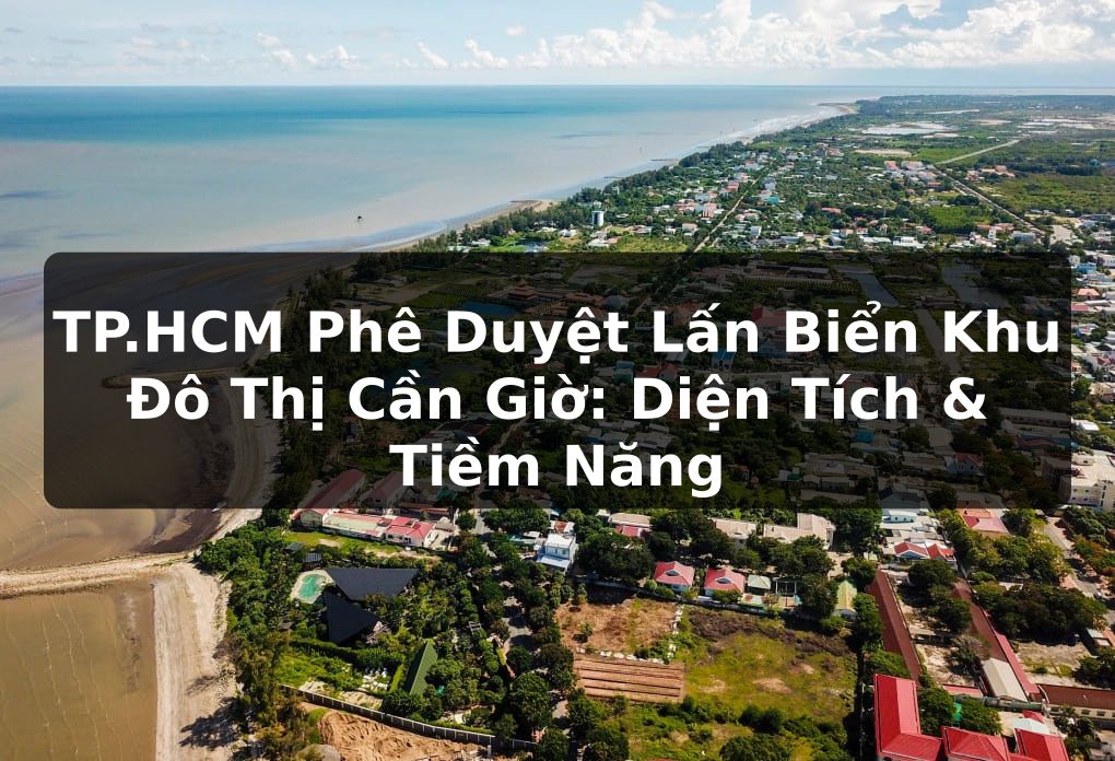 TP.HCM Phê Duyệt Lấn Biển Khu Đô Thị Cần Giờ: Diện Tích & Tiềm Năng